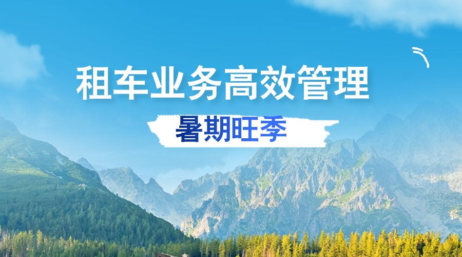 暑期租車訂單量攀升，汽車租賃公司如何省心省力管理業(yè)務？